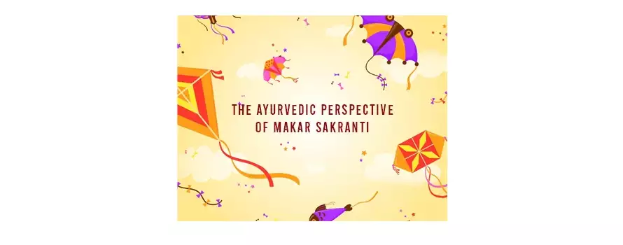 The Ayurvedic Perspective Of Makar Sakranti