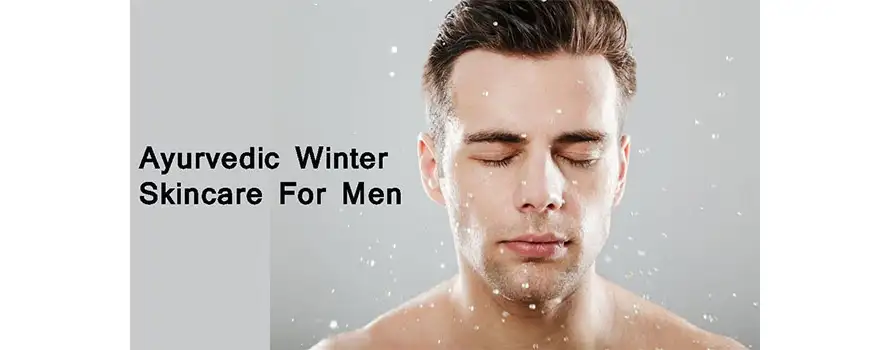 Ayurvedic Winter Skincare For Men 1